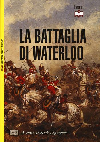 La battaglia di Waterloo  - Libro LEG Edizioni 2015, Biblioteca di arte militare. Maior | Libraccio.it
