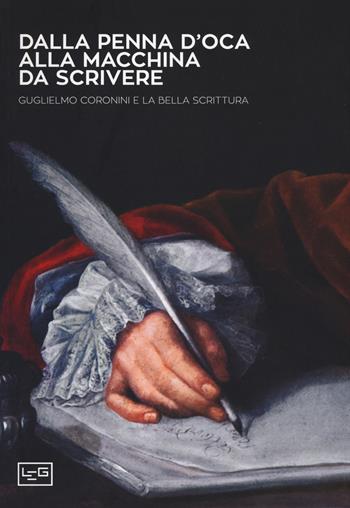 Dalla penna d'oca alla macchina da scrivere. Guglielmo Coronini e la bella scrittura. Ediz. illustrata  - Libro LEG Edizioni 2015 | Libraccio.it