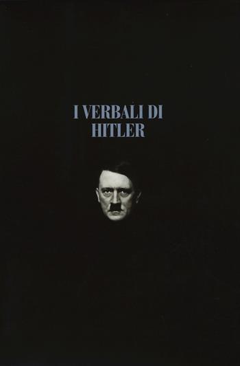 I verbali di Hitler. Rapporti stenografici di guerra. Vol. 1-2: 1942-1943-1944-1945.  - Libro LEG Edizioni 2015, Le guerre | Libraccio.it