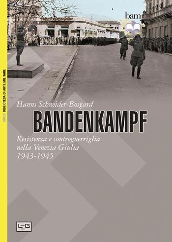 Bandenkampf. Resistenza e controguerriglia nella Venezia Giulia (1943-1945) - Hanns Schneider Bosgard - Libro LEG Edizioni 2015, Biblioteca di arte militare | Libraccio.it