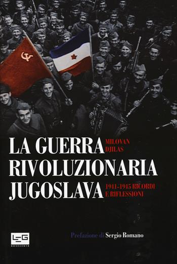 La guerra rivoluzionaria jugoslava(1941-1945). Ricordi e riflessioni - Milovan Djilas - Libro LEG Edizioni 2015, Novecento | Libraccio.it