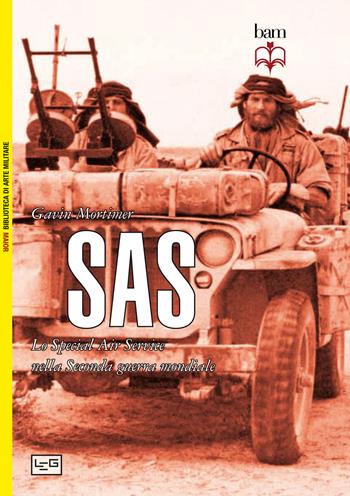 SAS. Lo Special Air Service nella seconda guerra mondiale - Gavin Mortimer - Libro LEG Edizioni 2015, Biblioteca di arte militare. Maior | Libraccio.it