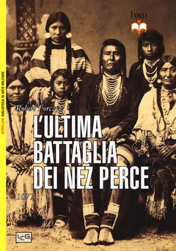 L' ultima battaglia dei Nez Perce. 1877 - Robert Forczyk - Libro LEG Edizioni 2015, Biblioteca di arte militare. Battaglie | Libraccio.it