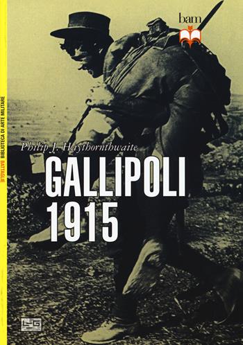 Gallipoli 1915 - Philip Haythornthwaite - Libro LEG Edizioni 2015, Biblioteca di arte militare | Libraccio.it