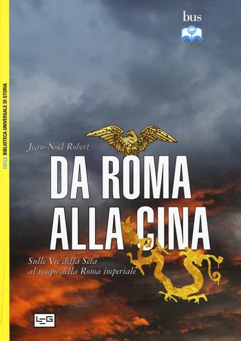 Da Roma alla Cina. Sulle vie della seta al tempo della Roma imperiale - Jean-Noël Robert - Libro LEG Edizioni 2016, Biblioteca universale di storia. Studi | Libraccio.it