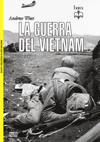 La guerra del Vietnam. 1956-1975 - Andrew Wiest - Libro LEG Edizioni 2015, Biblioteca di arte militare. Guerre | Libraccio.it