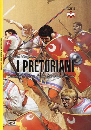 I pretoriani. Storia delle forze d'élite dell'antica Roma - Sandra Bingham - Libro LEG Edizioni 2015, Biblioteca di arte militare. Guerrieri | Libraccio.it