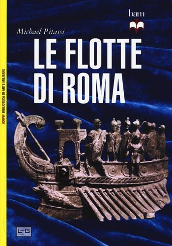 Le flotte di Roma - Michael Pitassi - Libro LEG Edizioni 2015, Biblioteca di arte militare. Maior | Libraccio.it