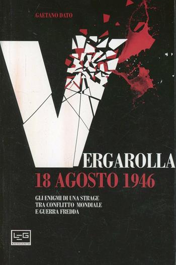 Vergarolla 18 agosto 1946. Gli enigmi di una strage tra conflitto mondiale e guerra fredda - Gaetano Dato - Libro LEG Edizioni 2014, Novecento | Libraccio.it