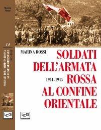 Soldati dell'Armata Rossa al confine orientale 1941-1945 - Marina Rossi - Libro LEG Edizioni 2015, Novecento | Libraccio.it