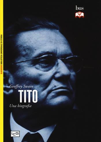 Tito. Una biografia - Geoffrey Swain - Libro LEG Edizioni 2016, Biblioteca Universale di Storia.Biografie | Libraccio.it