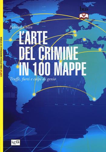 L' arte del crimine in 100 mappe. Truffe, furti e colpi di genio - Fabrice Colin - Libro LEG Edizioni 2016, Biblioteca Universale di Storia. Atlanti | Libraccio.it