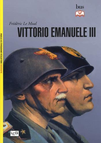 Vittorio Emanuele III - Frédéric Le Moal - Libro LEG Edizioni 2016, Biblioteca Universale di Storia.Biografie | Libraccio.it