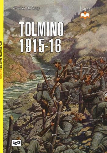 Tolmino (1915-1916) - Guido Alliney - Libro LEG Edizioni 2016, Biblioteca di arte militare. Battaglie | Libraccio.it