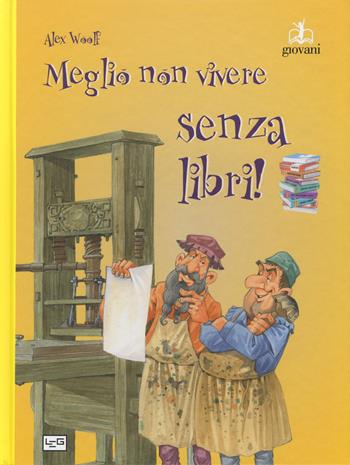 Meglio non vivere senza libri. Ediz. a colori - Alex Woolf - Libro LEG Edizioni 2017, Giovani | Libraccio.it