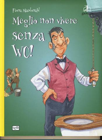 Meglio non vivere senza WC! Ediz. a colori - Fiona MacDonald - Libro LEG Edizioni 2017, Giovani | Libraccio.it