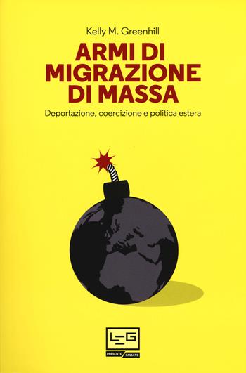 Armi di migrazione di massa. Deportazione, coercizione e politica estera - Kelly M. Greenhill - Libro LEG Edizioni 2017, Presente/Passato | Libraccio.it