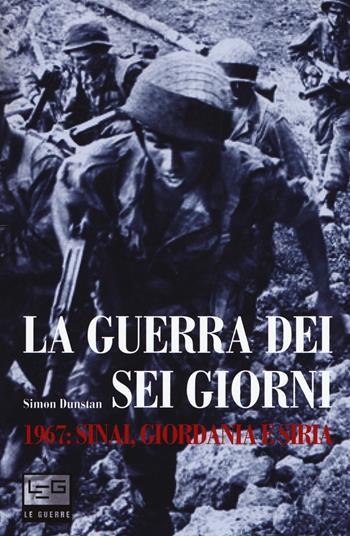 La guerra dei sei giorni. 1967: Sinai, Giordania e Siria - Simon Dunstan - Libro LEG Edizioni 2017, Le guerre | Libraccio.it