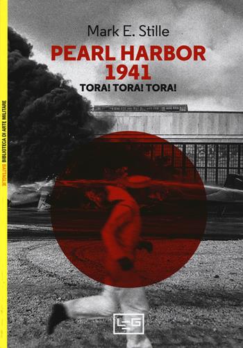 Pearl Harbor 1941 Tora! Tora! Tora! - Mark E. Stille - Libro LEG Edizioni 2017, Biblioteca di arte militare | Libraccio.it