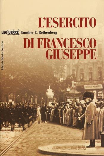 L' esercito di Francesco Giuseppe - Gunther E. Rothenberg - Libro LEG Edizioni 2017, Le guerre | Libraccio.it
