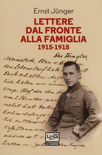 Lettere dal fronte alla famiglia 1915-1918. Con una selezione di lettere di risposta dei genitori e di Friedrich Georg Jünger - Ernst Jünger - Libro LEG Edizioni 2017, Le guerre | Libraccio.it