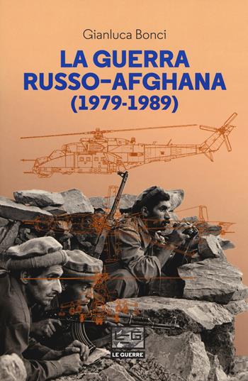 La guerra russo-afgana (1979-1989) - Gianluca Bonci - Libro LEG Edizioni 2017, Le guerre | Libraccio.it