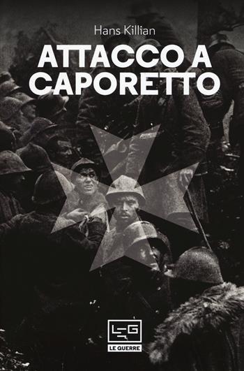 Attacco a Caporetto - Hans Killian - Libro LEG Edizioni 2017, Le guerre | Libraccio.it