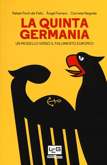 La quinta Germania. Un modello verso il fallimento europeo - Rafael Poch-De-Feliu, Àngel Ferrero, Carmela Negrete - Libro LEG Edizioni 2017, Presente/Passato | Libraccio.it