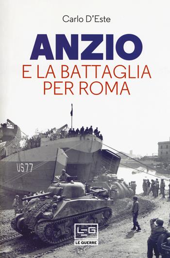 Anzio e la battaglia per Roma - Carlo D'Este - Libro LEG Edizioni 2017, Le guerre | Libraccio.it