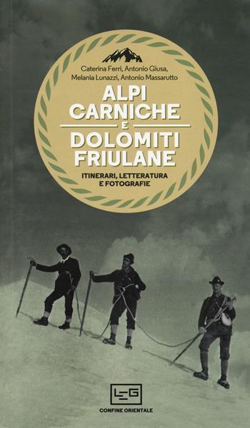 Alpi Carniche e Dolomiti friulane. Itinerari, letteratura e fotografie - Caterina Ferri, Antonio Giusa, Melania Lunazzi - Libro LEG Edizioni 2018, Confine orientale | Libraccio.it