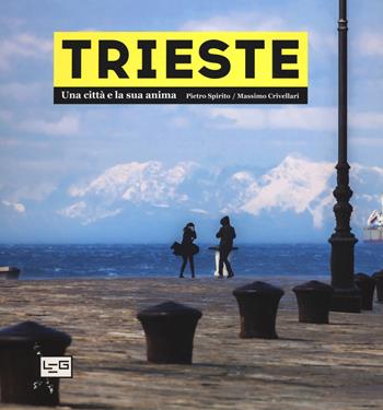 Trieste. Una città e la sua anima. Ediz. a colori - Pietro Spirito - Libro LEG Edizioni 2017 | Libraccio.it