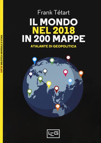 Il mondo nel 2018 in 200 mappe. Atlante di geopolitica - Frank Tétart - Libro LEG Edizioni 2017, Biblioteca Universale di Storia. Atlanti | Libraccio.it