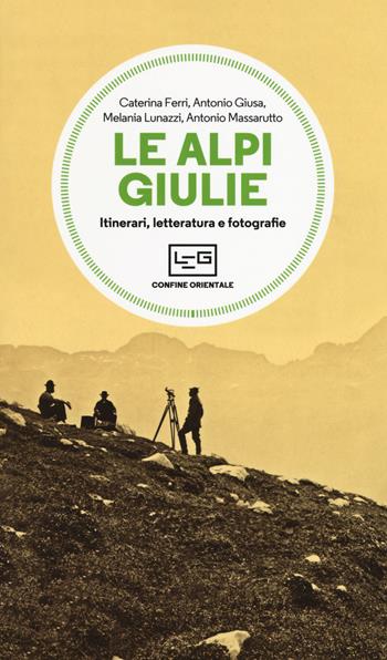 Le Alpi Giulie. Itinerari, letteratura e fotografia - Caterina Ferri, Antonio Giusa, Melania Lunazzi - Libro LEG Edizioni 2017 | Libraccio.it