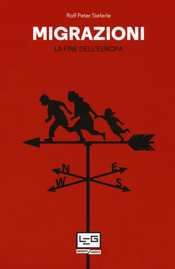 Migrazioni. La fine dell'Europa - Rolf Peter Sieferle - Libro LEG Edizioni 2018, Presente/Passato | Libraccio.it