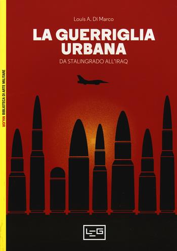 La guerriglia urbana. Da Stalingrado all'Iraq - Louis Di Marco - Libro LEG Edizioni 2018, Biblioteca di arte militare. Maior | Libraccio.it