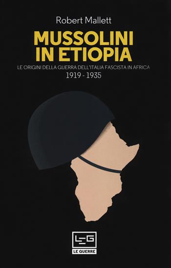 Mussolini in Etiopia. Le origini della guerra dell'Italia fascista in Africa (1919-1935) - Robert Mallett - Libro LEG Edizioni 2018, Le guerre | Libraccio.it