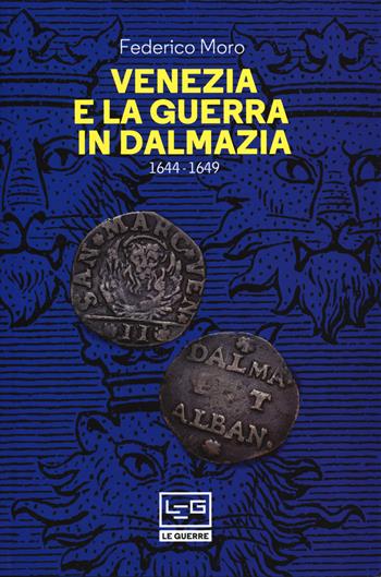 Venezia e la guerra in Dalmazia (1644-1649) - Federico Moro - Libro LEG Edizioni 2018, Le guerre | Libraccio.it