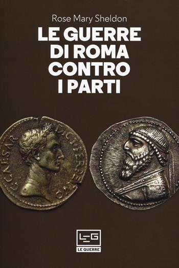 Le guerre di Roma contro i Parti - Rose Mary Sheldon - Libro LEG Edizioni 2018, Le guerre | Libraccio.it