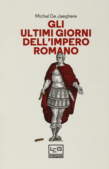 Gli ultimi giorni dell'Impero romano - Michel De Jaeghere - Libro LEG Edizioni 2018, Biblioteca | Libraccio.it