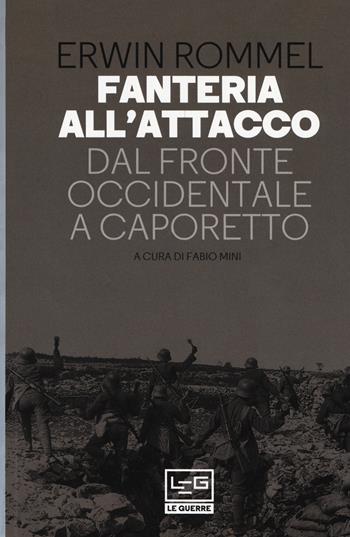 Fanteria all'attacco. Dal fronte occidentale a Caporetto - Erwin Rommel - Libro LEG Edizioni 2018, Le guerre | Libraccio.it