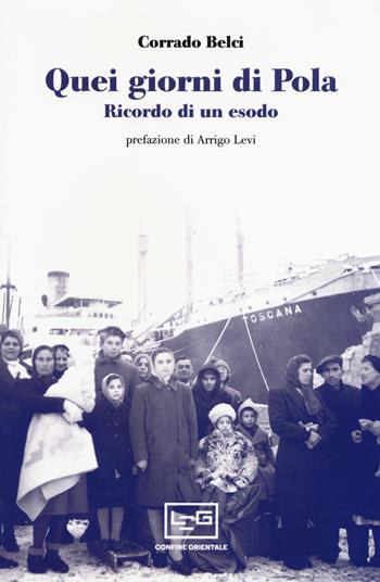 Quei giorni di Pola. Ricordo di un esodo - Corrado Belci - Libro LEG Edizioni 2018, Confine orientale | Libraccio.it