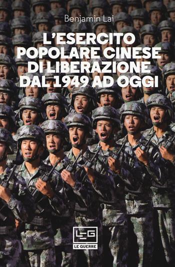 L' Esercito Popolare Cinese di Liberazione dal 1949 ad oggi - Benjamin Lai - Libro LEG Edizioni 2018, Le guerre | Libraccio.it