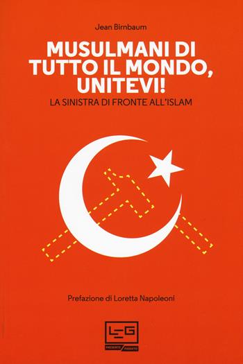 Musulmani di tutto il mondo, unitevi! La sinistra di fronte all'islam - Jean Birnbaum - Libro LEG Edizioni 2018, Presente/Passato | Libraccio.it
