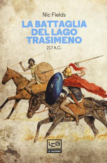 La battaglia del lago Trasimeno 217 a. C. - Nic Fields - Libro LEG Edizioni 2018, Le guerre | Libraccio.it