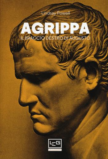 Agrippa. Il braccio destro di Augusto - Lindsay Powell - Libro LEG Edizioni 2019, Le guerre | Libraccio.it