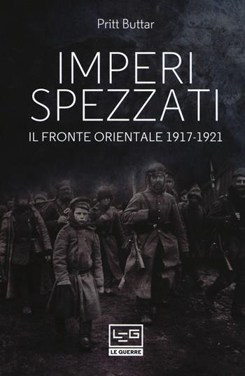 Imperi spezzati. Il fronte orientale 1917-1921 - Prit Buttar - Libro LEG Edizioni 2019, Le guerre | Libraccio.it