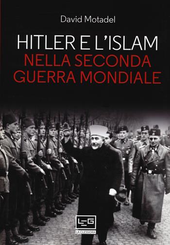 Hitler e l'islam nella seconda guerra mondiale - David Motadel - Libro LEG Edizioni 2020, La clessidra di Clio | Libraccio.it