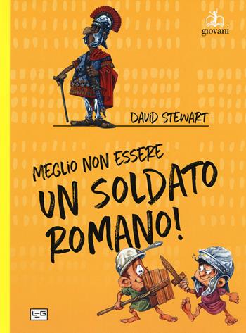 Meglio non essere un soldato romano! Ediz. a colori - David Stewart - Libro LEG Edizioni 2018, Giovani | Libraccio.it