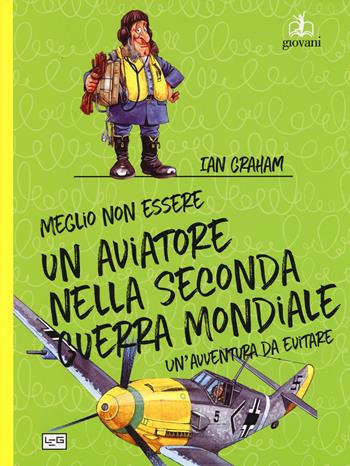 Meglio non essere un aviatore nella seconda guerra mondiale. Un'avventura da evitare - David Stewart - Libro LEG Edizioni 2018 | Libraccio.it