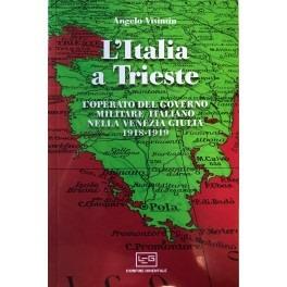 L' Italia a Trieste. L'operato del governo militare italiano nella Venezia Giulia 1918-1919 - Angelo Visintin - Libro LEG Edizioni 2019, Confine orientale | Libraccio.it